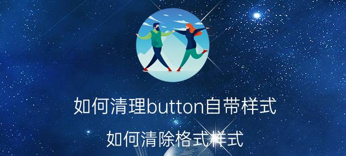 如何清理button自带样式 如何清除格式样式？